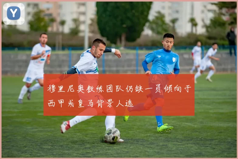 穆里尼奥教练团队仍缺一员倾向于西甲或皇马背景人选